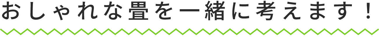 おしゃれな畳を一緒に考えます!